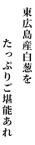 東広島産白葱をたっぷりご堪能あれ